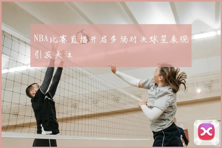 NBA比赛直播开启多场对决球星表现引发关注