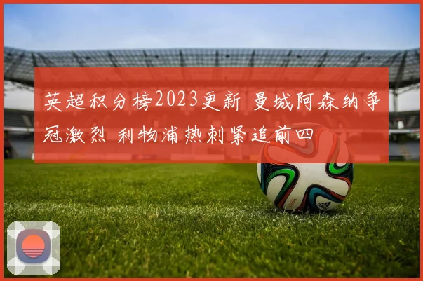 英超积分榜2023更新 曼城阿森纳争冠激烈 利物浦热刺紧追前四