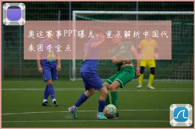 奥运赛事PPT曝光,重点解析中国代表团夺金点